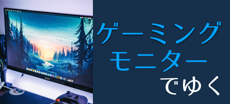 ゲーミングモニターでゆく
